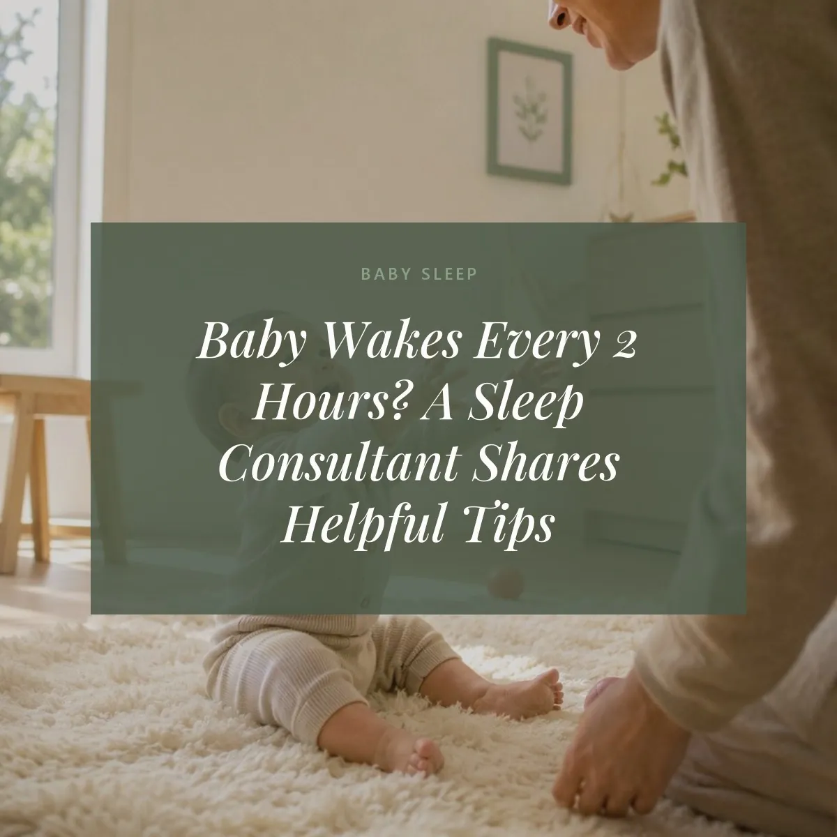 Baby Wakes Every 2 Hours? A Sleep Consultant Shares Helpful Tips